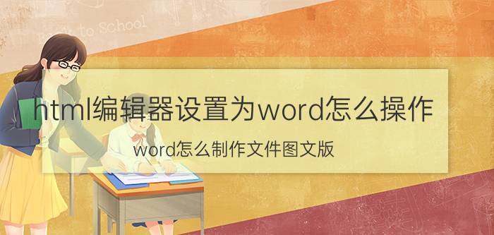 html编辑器设置为word怎么操作 word怎么制作文件图文版？